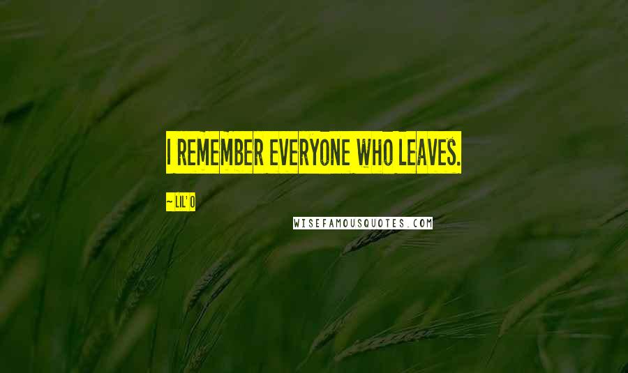 Lil' O Quotes: I remember everyone who leaves.