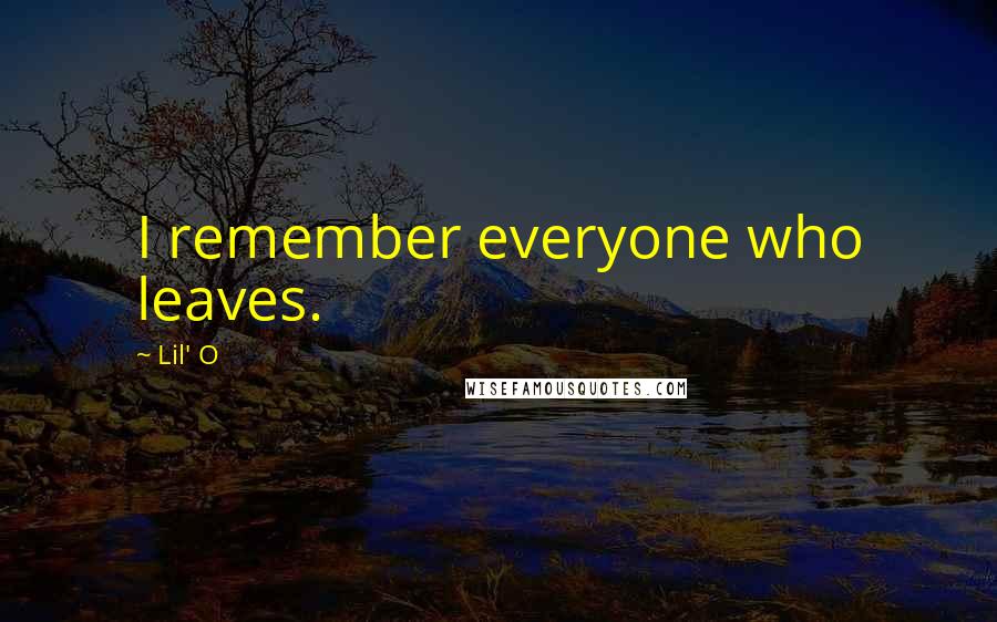 Lil' O Quotes: I remember everyone who leaves.