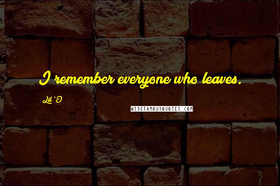 Lil' O Quotes: I remember everyone who leaves.