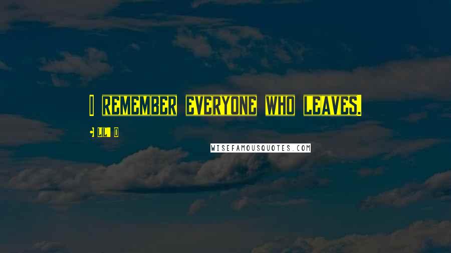 Lil' O Quotes: I remember everyone who leaves.