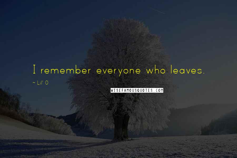 Lil' O Quotes: I remember everyone who leaves.