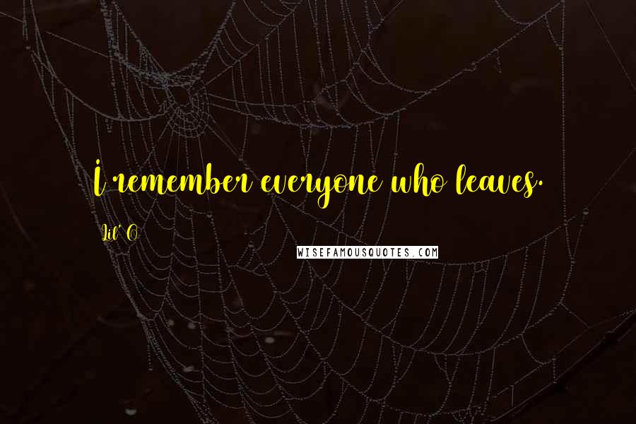 Lil' O Quotes: I remember everyone who leaves.
