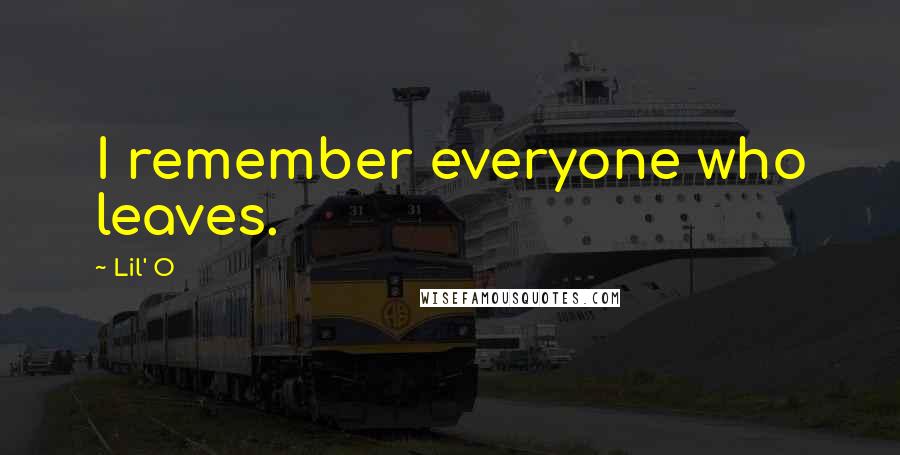 Lil' O Quotes: I remember everyone who leaves.