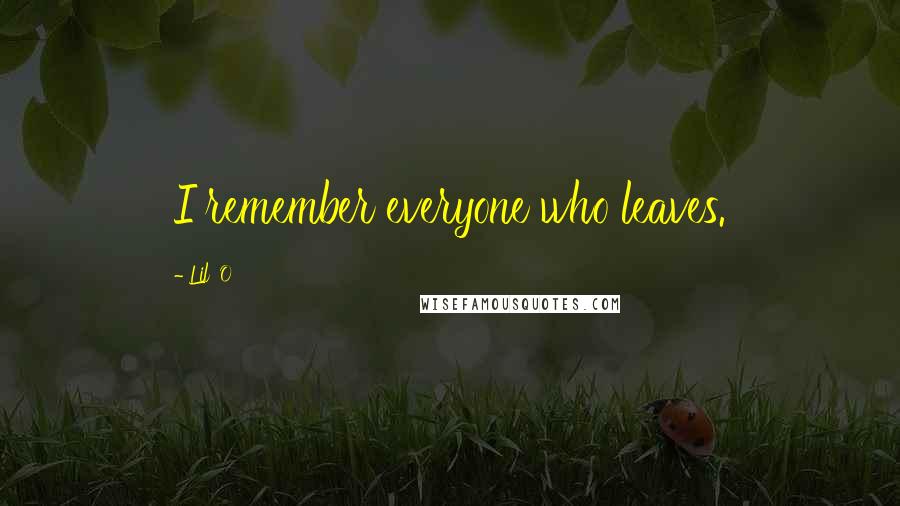 Lil' O Quotes: I remember everyone who leaves.