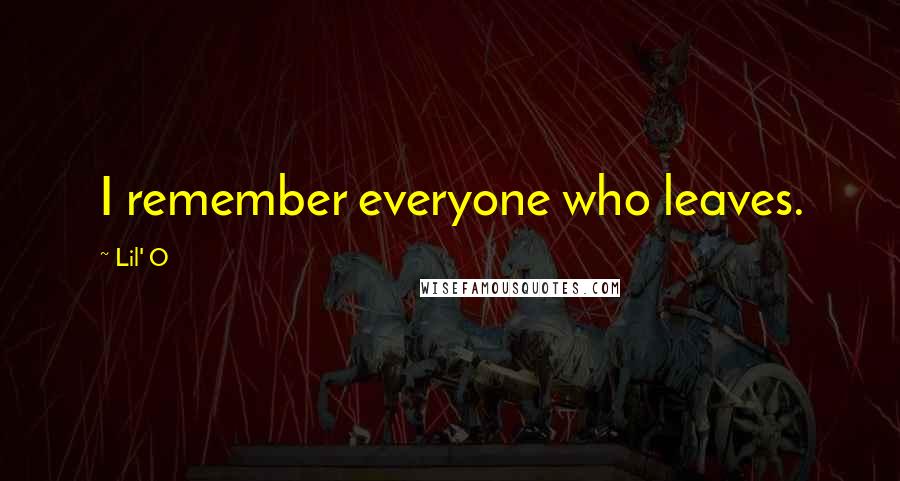 Lil' O Quotes: I remember everyone who leaves.
