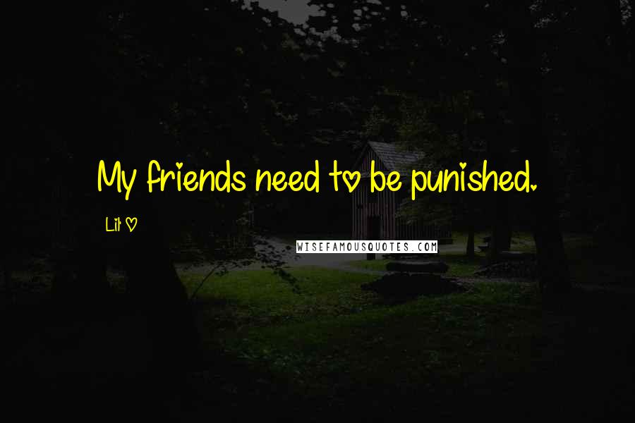 Lil' O Quotes: My friends need to be punished.