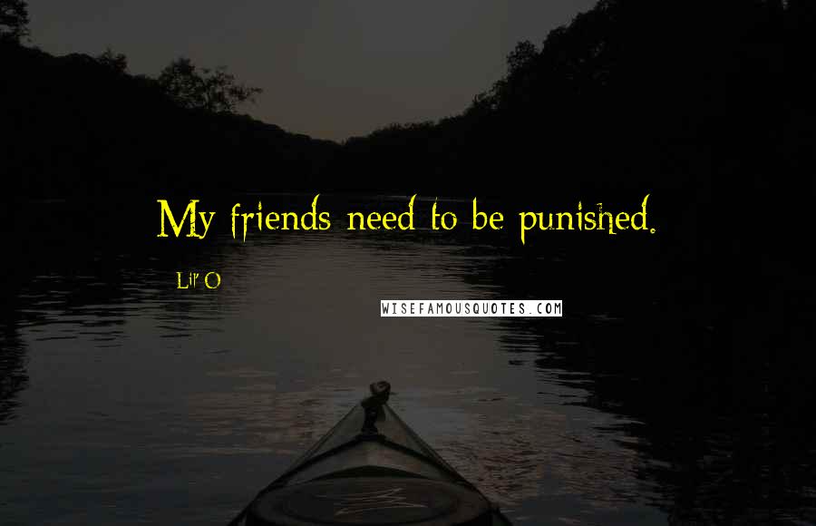 Lil' O Quotes: My friends need to be punished.