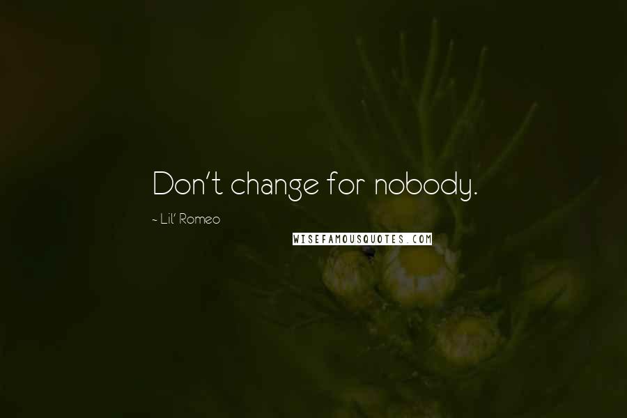 Lil' Romeo Quotes: Don't change for nobody.