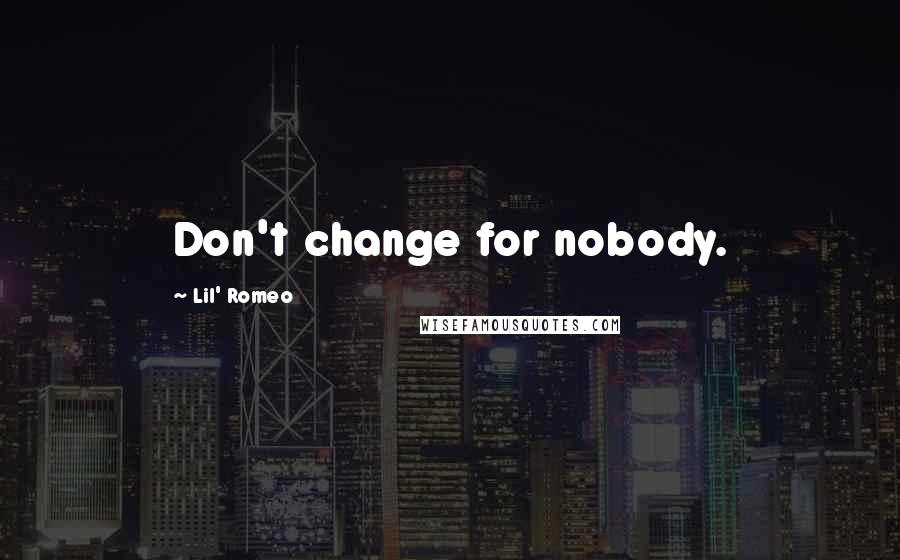 Lil' Romeo Quotes: Don't change for nobody.