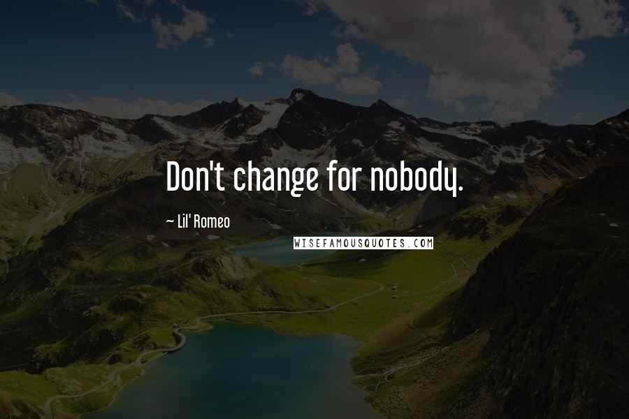 Lil' Romeo Quotes: Don't change for nobody.