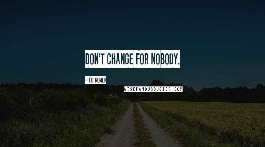 Lil' Romeo Quotes: Don't change for nobody.