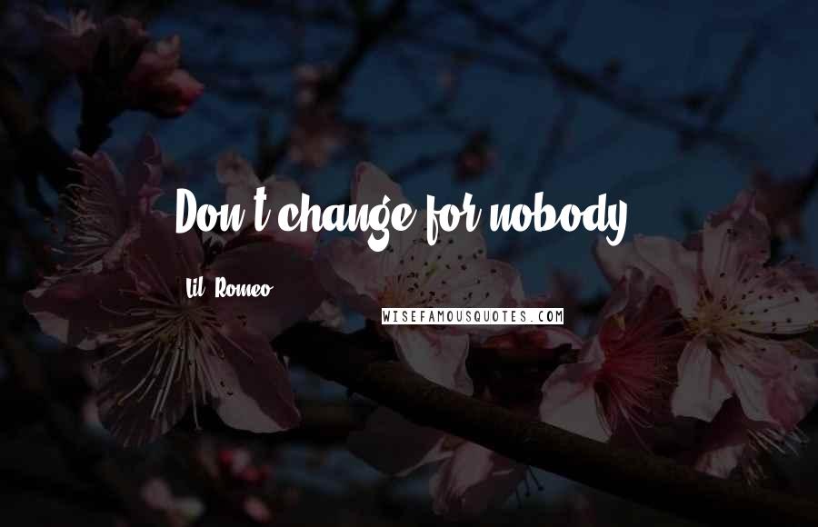 Lil' Romeo Quotes: Don't change for nobody.