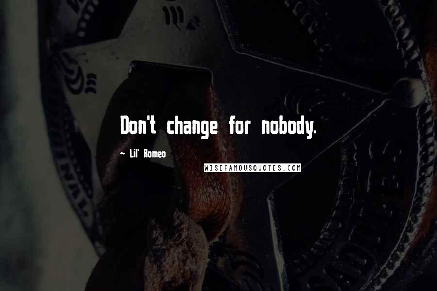 Lil' Romeo Quotes: Don't change for nobody.