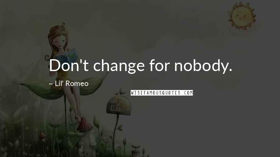 Lil' Romeo Quotes: Don't change for nobody.