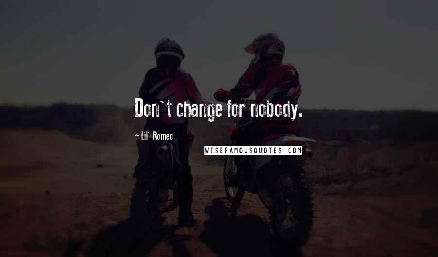 Lil' Romeo Quotes: Don't change for nobody.