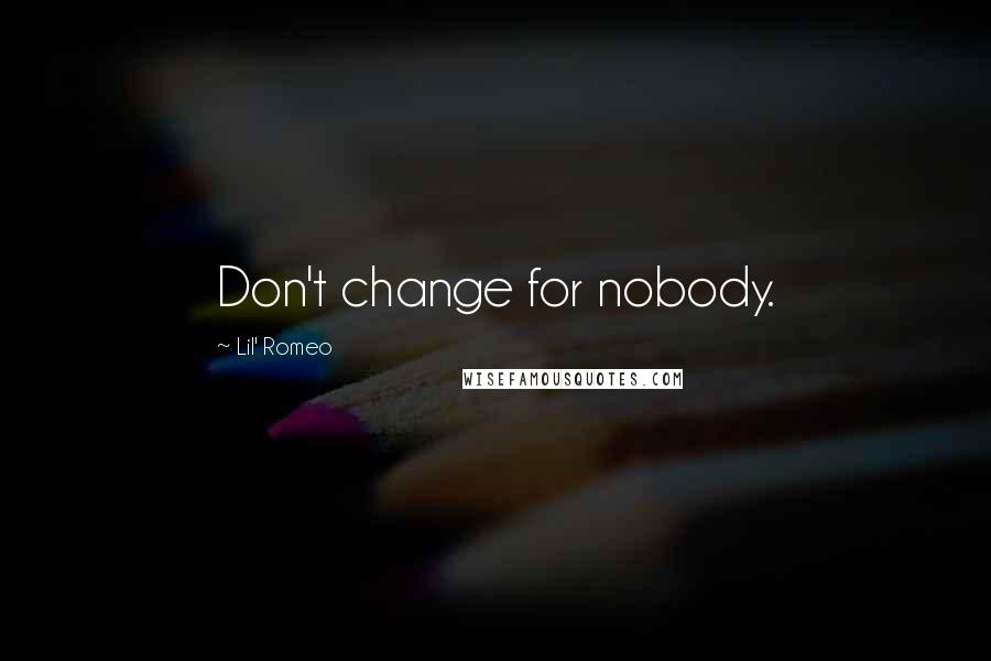 Lil' Romeo Quotes: Don't change for nobody.