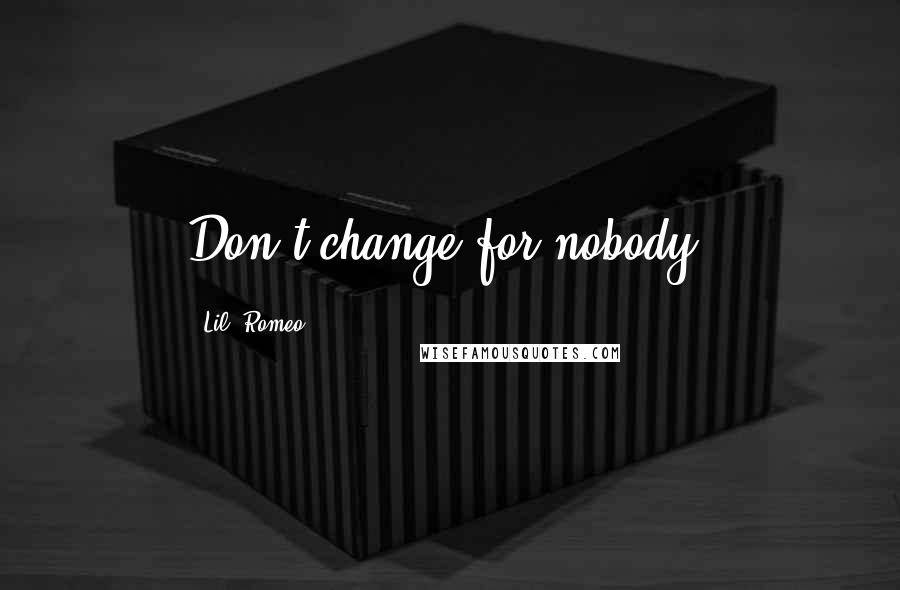 Lil' Romeo Quotes: Don't change for nobody.