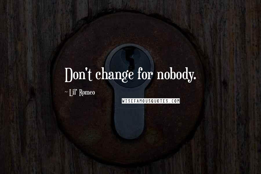 Lil' Romeo Quotes: Don't change for nobody.