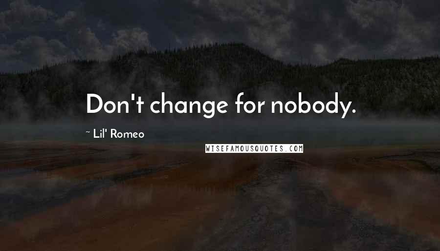 Lil' Romeo Quotes: Don't change for nobody.