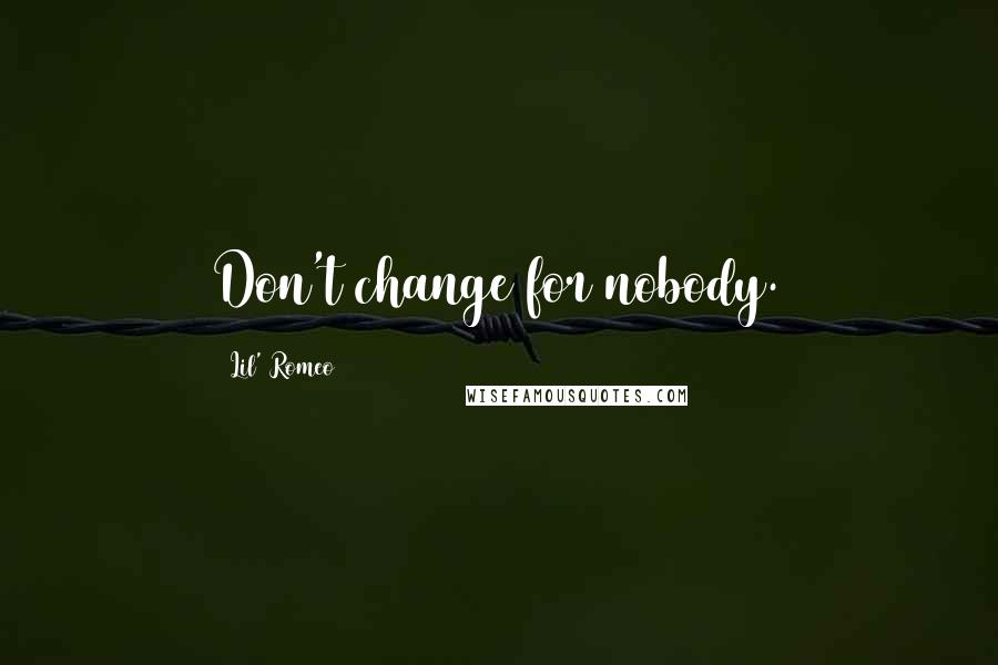 Lil' Romeo Quotes: Don't change for nobody.