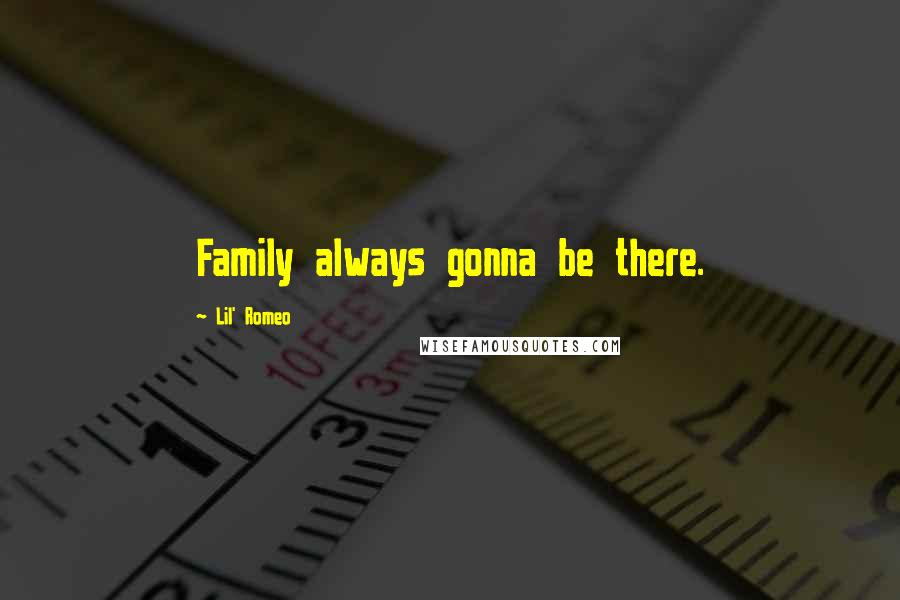Lil' Romeo Quotes: Family always gonna be there.