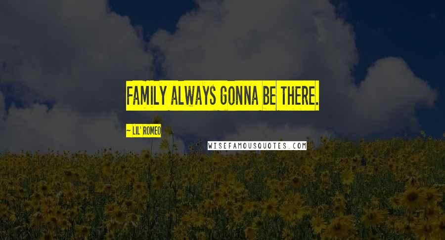 Lil' Romeo Quotes: Family always gonna be there.