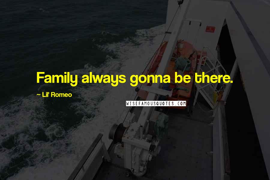 Lil' Romeo Quotes: Family always gonna be there.