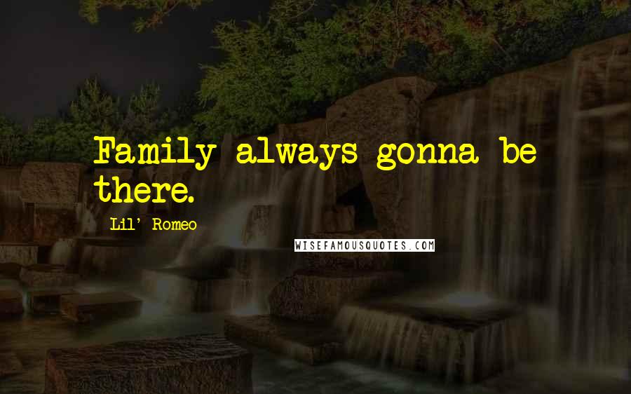 Lil' Romeo Quotes: Family always gonna be there.