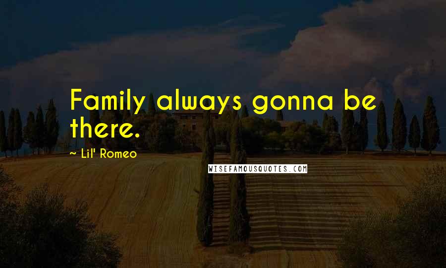 Lil' Romeo Quotes: Family always gonna be there.