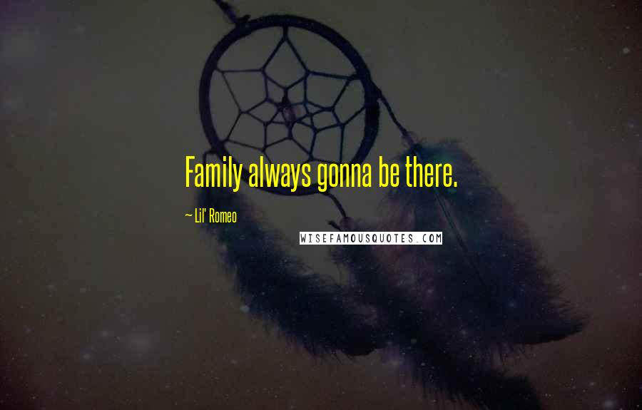 Lil' Romeo Quotes: Family always gonna be there.