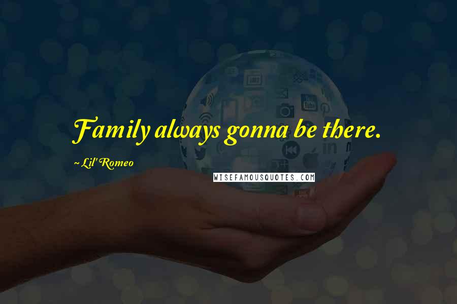 Lil' Romeo Quotes: Family always gonna be there.