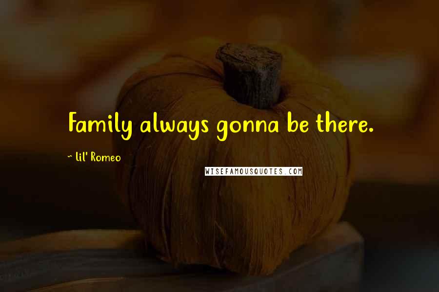 Lil' Romeo Quotes: Family always gonna be there.