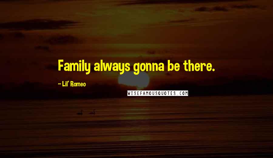 Lil' Romeo Quotes: Family always gonna be there.