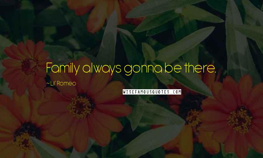 Lil' Romeo Quotes: Family always gonna be there.