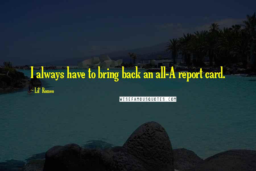Lil' Romeo Quotes: I always have to bring back an all-A report card.