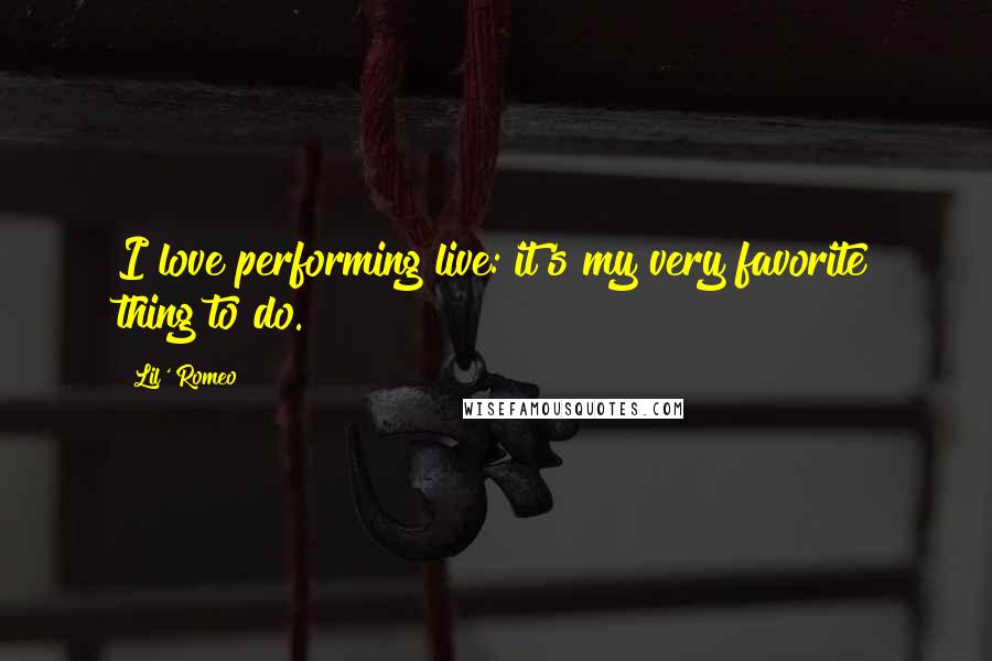 Lil' Romeo Quotes: I love performing live: it's my very favorite thing to do.