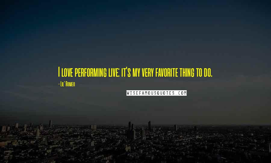 Lil' Romeo Quotes: I love performing live: it's my very favorite thing to do.