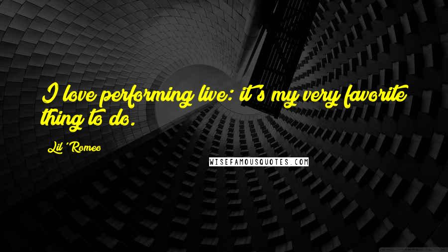 Lil' Romeo Quotes: I love performing live: it's my very favorite thing to do.