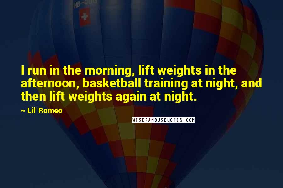 Lil' Romeo Quotes: I run in the morning, lift weights in the afternoon, basketball training at night, and then lift weights again at night.