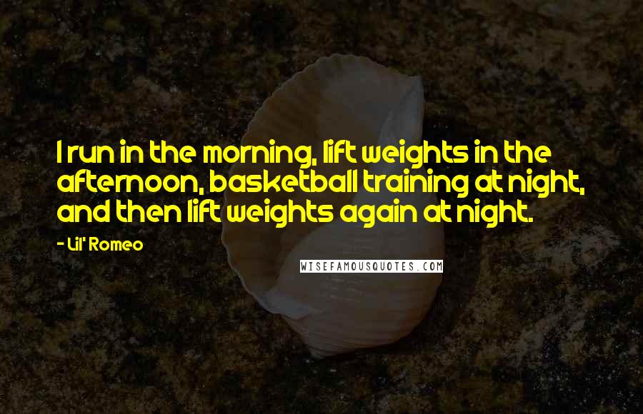 Lil' Romeo Quotes: I run in the morning, lift weights in the afternoon, basketball training at night, and then lift weights again at night.