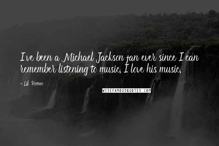 Lil' Romeo Quotes: I've been a Michael Jackson fan ever since I can remember listening to music. I love his music.