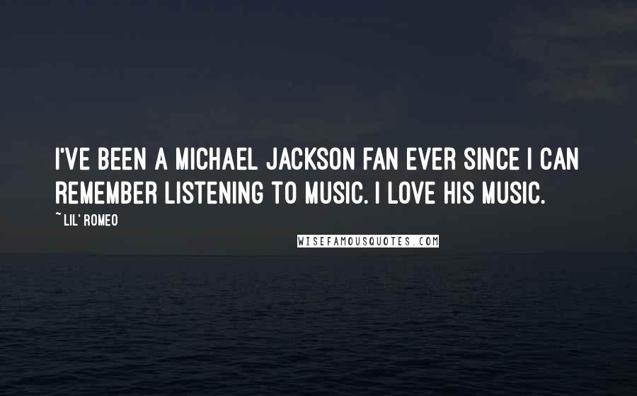 Lil' Romeo Quotes: I've been a Michael Jackson fan ever since I can remember listening to music. I love his music.