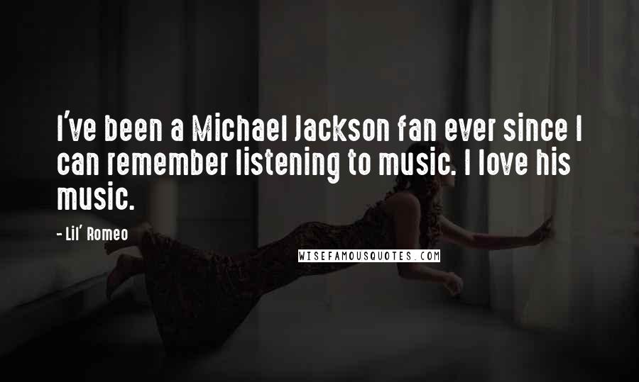 Lil' Romeo Quotes: I've been a Michael Jackson fan ever since I can remember listening to music. I love his music.