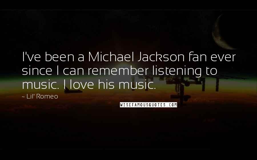 Lil' Romeo Quotes: I've been a Michael Jackson fan ever since I can remember listening to music. I love his music.