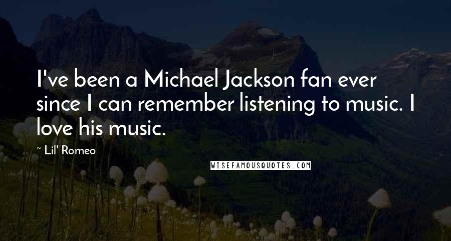 Lil' Romeo Quotes: I've been a Michael Jackson fan ever since I can remember listening to music. I love his music.