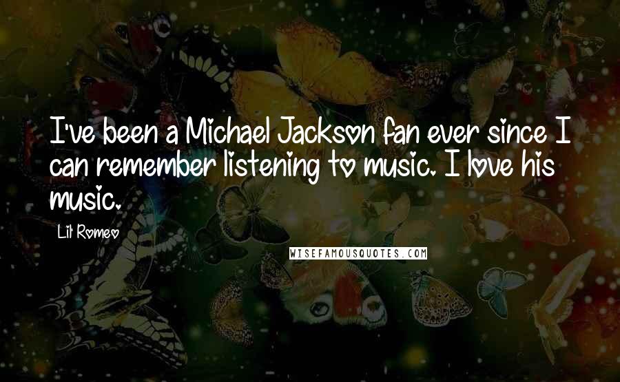 Lil' Romeo Quotes: I've been a Michael Jackson fan ever since I can remember listening to music. I love his music.