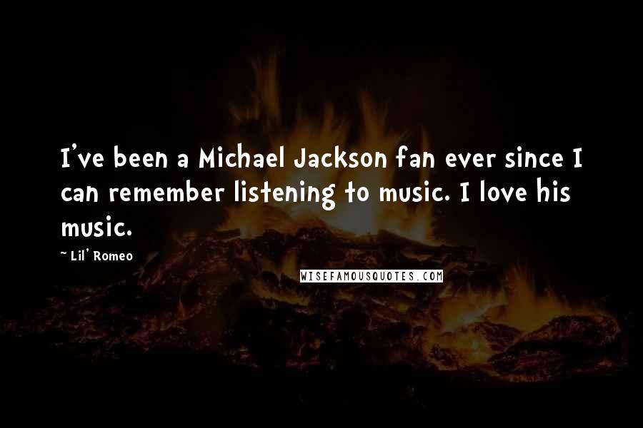 Lil' Romeo Quotes: I've been a Michael Jackson fan ever since I can remember listening to music. I love his music.