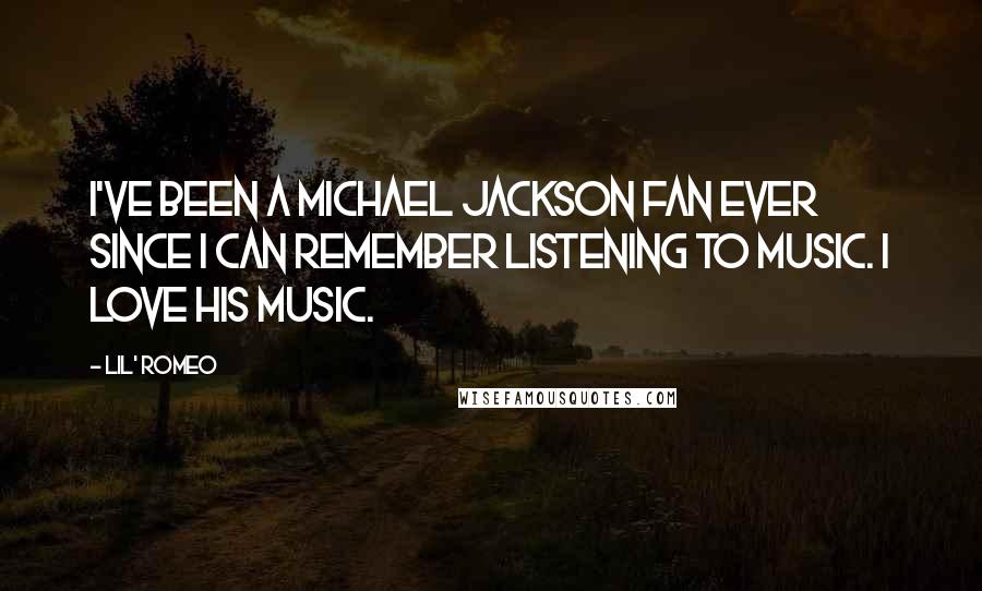 Lil' Romeo Quotes: I've been a Michael Jackson fan ever since I can remember listening to music. I love his music.