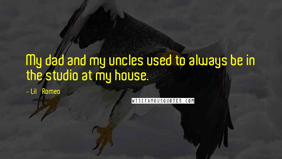 Lil' Romeo Quotes: My dad and my uncles used to always be in the studio at my house.