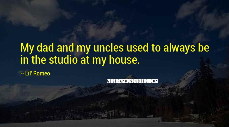 Lil' Romeo Quotes: My dad and my uncles used to always be in the studio at my house.